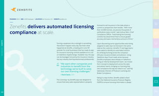 FOUNDED 2013 | SIZE 1,000 Employees | LOCATION San Francisco, CA | WEBSITE zenefits.com
Turning a weakness into a strength is something
that doesn’t happen every day. But that’s what
happened at Zenefits, a leading all-in-one HR
provider for small businesses that has made its app
for insurance licensing controls available at no cost
on Salesforce AppExchange. Available now, the app
can be leveraged not just by the insurance industry,
but any industry that requireslicensed professionals.
“We want other companies and
industries to benefit from the
technology we’ve built to solve
our own licensing challenges.”
— David Sacks, CEO
The Licensing+ by Zenefits app was designed to
ensure that every sales representative is properly
licensed to sell insurance in the state where a
current or prospective client resides. “With more
than 10,000 licenses, we process thousands of
verifications every month,” said Joshua Stein, Chief
Compliance Officer. “Automating the licensing
controls has streamlined that to ensure greater
accuracy and save a tremendous amount of time.”
Upon discovering some opportunities were being
assigned to sales reps not licensed in the same
state as the customer, Zenefits’ IT and legal teams
were asked to identify an automated solution
for verifying licensing across the company’s
250-plus insurance brokers and advisors. Using
Salesforce App Cloud made sense because
Zenefits employees were already on Salesforce.
“Using an internal development team, we moved
from concept to deployment across the sales
and advisor teams, bringing our licensing fully
into compliance the day we rolled it out,” said Niji
Sabharwal, Director of Producer Licensing and
Broker Compliance.
Taking it a step further, Zenefits added a feed
from the National Insurance Producer Registry
(NIPR) to ensure licensing information is always
Zenefits delivers automated licensing
compliance at scale.
119
TECHNOLOGY|ZENEFITS
 