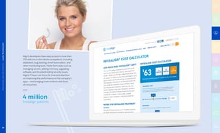 Align’s developers have easy access to more than
150 add-ons in the Heroku ecosystems, including
databases, bug tracking, email automation, and
other monitoring tools. Freed from tasks such as
managing servers, adding memory, upgrading
software, and troubleshooting security issues,
Align’s IT team can focus its time and attention
on improving the performance of the company’s
apps — and bringing more smiles to the faces
of consumers.
4 million
Invisalign patients
28
HEALTHCAREANDLIFESCIENCES|ALIGNTECHNOLOGY
 