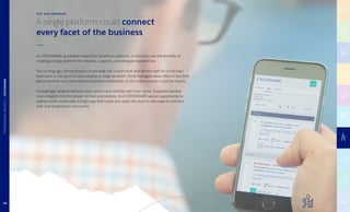 A single platform could connect
every facet of the business
As CROSSMARK gravitated toward the Salesforce platform, it started to see the benefits of
creating a single platform for retailers, suppliers, and shopper experiences.
Not so long ago, almost anyone could walk into a retail store and tell the staff he or she had
been sent to set up an in-store display or stage an event. Store managers were often in the dark
about whether such promotions had been authorized, so the entire process could be chaotic.
Increasingly, retailers wanted more control and visibility over their stores. Suppliers wanted
more insights into the impact of their promotions. And CROSSMARK saw an opportunity to
address both needs with a single app that could also open the door to new ways to connect
with and understand consumers.
THE AHA MOMENT
78
PROFESSIONALSERVICES|CROSSMARK
 