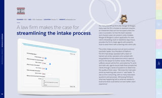FOUNDED 1988 | SIZE 1,700+ Employees | LOCATION Orlando, FL | WEBSITE forthepeople.com
A law firm makes the case for
streamlining the intake process.
For many plaintiff law firms like Morgan  Morgan,
every case the firm chooses to represent requires
an investment that can’t be recouped unless the
case is successful. So how the team assesses
and chooses cases can prevent costly mistakes.
Morgan  Morgan’s custom application for new
client onboarding, built on Salesforce App Cloud,
provides the firm’s intake agents with powerful
tools to assist them with screening new client calls.
“The entire intake process is an art and a science,”
said Keith Sadler, Vice President of Platform.
The firm had always operated with a team of
trained call-center operators who worked with
set guidelines to help determine which cases to
send to the lawyer for further review. When injury
sufferers would call the firm, prompted by TV, print,
and radio ads, agents would walk these prospective
clients through a series of questions to determine
the quality of their cases. “We knew the main pain
points by watching calls come in,” said Sadler. “It
was so time consuming, with so many redundant
questions and processes. Witnessing firsthand
what was happening told us what we needed to
build and what could deliver an even better client
experience.”
84
PROFESSIONALSERVICES|MORGANMORGAN
 