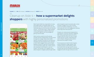 Marsh Supermarkets has a long tradition of using
technology to gain a competitive edge. Even as
far back as June 1974, a Marsh store in Troy, Ohio,
historically rang up the first-ever sale with a barcode
scanner — a 6-cent pack of gum. Today, the Marsh
mobile shopping app on Salesforce App Cloud
is among the regional chain’s key strategies for
gaining customer loyalty.
Marsh’s previous experiences with web app
providers had been disappointing. The apps proved
to be generic in design, lacked customizable
features, and failed to provide the user experience
that Marsh executives wanted for their customers.
In 2015, Marsh engaged Heroku partner Taqtile
Mobility to produce an app that includes features
such as store finder, loyalty cards, mobile coupons,
and customized content based on user and
location. The new app is rich in graphics, and it
allows shoppers to navigate quickly through weekly
ads and organize coupons by priority, date, or value.
“The app is a delight to use,” said Tim White,
Senior Vice President of Marketing. “It is richer,
more responsive, and more engaging than anything
that the big chains have produced.”
Shoppers can create personal shopping lists by
selecting from more than 18 product categories.
With Heroku powering the back end, when a
shopper enters the name of an item, the app
reveals that item’s location, depending upon
which of Marsh’s 100 grocery stores and 41
pharmacies the shopper is visiting.
The new app was an instant hit with shoppers,
quickly eclipsing the meager adoption rates
of Marsh’s previous mobile offerings. Within
two months of the new app’s launch, the user
numbers had more than doubled, and the level of
engagement within the app continues to climb.
FOUNDED 1931 | SIZE 9,000+ Employees | LOCATION Indianapolis, IN | WEBSITE marsh.net
Cleanup on Aisle 4 — how a supermarket delights
shoppers with highly personalized promotions
91
RETAIL|MARSHSUPERMARKETS
 