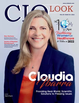 VOL 05 I ISSUE 03 I 2022
laudia
CIbarra
Most
Women in
Healthcare
to Follow in 2022
The
Trailbl ing
Society of Physician
Entrepreneurs
ARLEN MEYERS, MD, MBA
Transforming Healthcare by
Entrepreneurship
New Horizons
Evolving Future Of The
Biopharmaceutical Industry
 