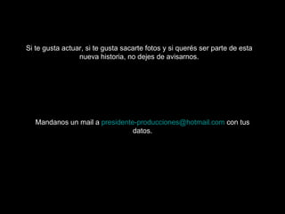 Si te gusta actuar, si te gusta sacarte fotos y si querés ser parte de esta nueva historia, no dejes de avisarnos. Mandanos un mail a  [email_address]  con tus datos. 