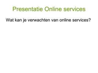 Presentatie Online services ,[object Object]