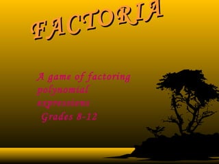 CT OR IA
FA
A game of factoring
polynomial
expressions
 Grades 8-12
 