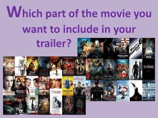 Which part of the movie you
want to include in your
trailer?

 