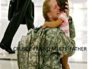 CRUSOE FRIEND MEETS FATHER
 