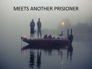 MEETS ANOTHER PRISIONER
 