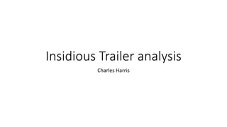 Insidious Trailer analysis
Charles Harris
 