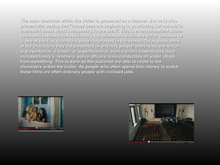 The main character within the trailer is presented as a teacher. But he is also
present him saying that “honey bees are beginning to go missing but nobody is
interested about what is happening to the bees”. This is a very important quote
because it instantly makes him as a top characters within the trailer because he
is one of the first characters shown interested in the events. Throughout many
of the characters they are presented as ordinary people, there is no one which
is presented as a leader or superhuman or even a villain, instead they have
included family's, teachers, police officers, train conductors all under attack
from something. This is done so the audience are able to relate to the
characters within the trailer. As people who often spend their money to watch
these films are often ordinary people with civilised jobs.
 