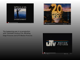 The happening was in co-production
with Twentieth Century Fox, Blinding
Edge Pictures and UTV Motion Pictures.
 