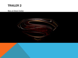 TRAILER 2
Man of Steel Trailer
 