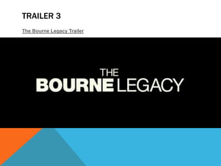 TRAILER 3
The Bourne Legacy Trailer
 