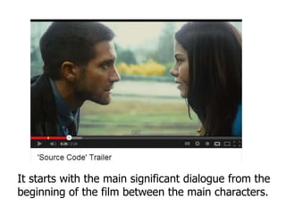 It starts with the main significant dialogue from the
beginning of the film between the main characters.
 