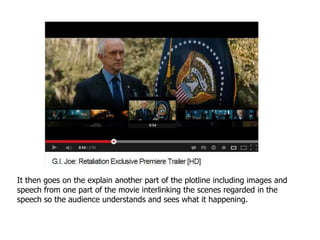 It then goes on the explain another part of the plotline including images and
speech from one part of the movie interlinking the scenes regarded in the
speech so the audience understands and sees what it happening.
 