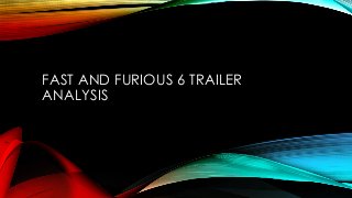 FAST AND FURIOUS 6 TRAILER 
ANALYSIS 
 