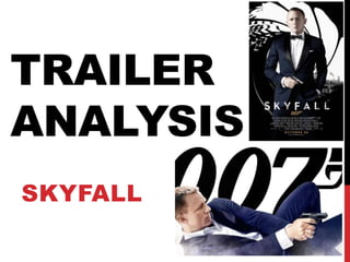 TRAILER
ANALYSIS
SKYFALL
 