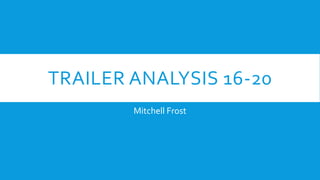 TRAILER ANALYSIS 16-20
Mitchell Frost
 