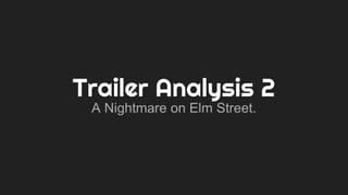 Trailer Analysis 2
A Nightmare on Elm Street.
 
