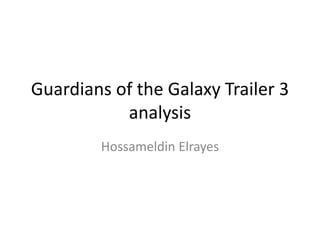 Guardians of the Galaxy Trailer 3 
analysis 
Hossameldin Elrayes 
 
