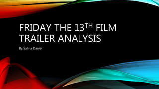 FRIDAY THE 13TH FILM
TRAILER ANALYSIS
By Salina Daniel
 