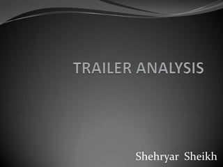TRAILER ANALYSIS Shehryar  Sheikh 