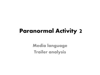 Paranormal Activity 2 
Media language 
Trailer analysis 
 