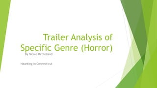 Trailer Analysis of
Specific Genre (Horror)
By Nicole McClelland

Haunting in Connecticut

 