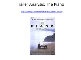 Trailer Analysis: The Piano
  http://www.youtube.com/watch?v=MLpzo_nwZpE
 