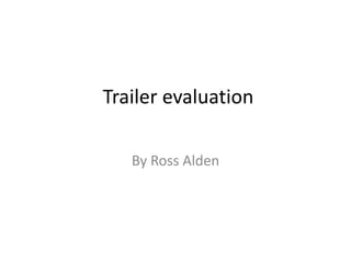 Trailer evaluation

   By Ross Alden
 