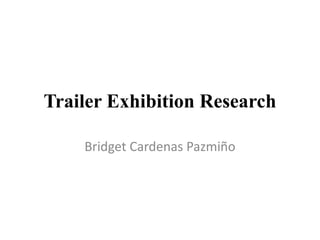 Trailer Exhibition Research
Bridget Cardenas Pazmiño
 