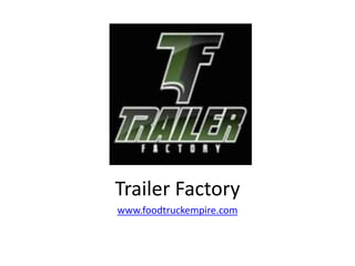 Trailer Factory 
www.foodtruckempire.com 
 