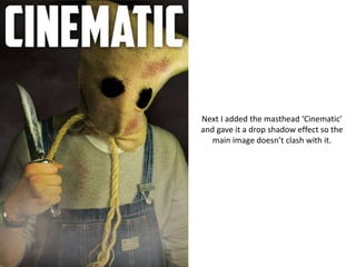 Next I added the masthead ‘Cinematic’
and gave it a drop shadow effect so the
main image doesn’t clash with it.
 