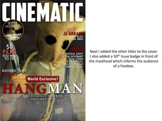 Next I added the other titles to the cover.
I also added a 50th Issue badge in front of
the masthead which informs the audience
of a freebee.
 