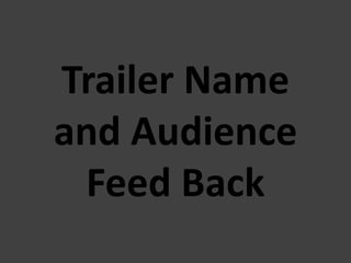 Trailer Name
and Audience
Feed Back

 