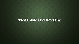 TRAILER OVERVIEW
 