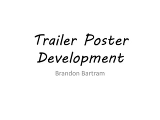 Trailer Poster
Development
Brandon Bartram
 