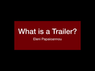 What is a Trailer?
Eleni Papaioannou
 