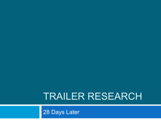 TRAILER RESEARCH
28 Days Later
 