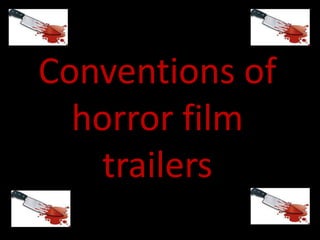 Conventions of
  horror film
   trailers
 