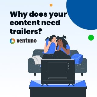 Why does your
content need
trailers?
 