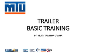 TRAILER
BASIC TRAINING
PT. MULTI TRAKTOR UTAMA
 