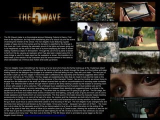 ✤ The 5th Wave’s trailer is a chronological account following Todorov’s theory. First
there is the equilibrium; the high level establishing shot of a suburb city and the scene
of sending the children of the school. The non diegetic music featuring a guitar
creates a happy tone to the scenes and the disruption is signified by the change in
this music as it cuts, allowing the pleonastic sound of the lights and power going out
to be heightened, as the point of view shot of a phone displaying the news is shown
stating ‘mysterious object in atmosphere’. Through the use of CGI a plane is shown
to fall from the sky causing an explosion which has also been created using CGI. A
voice bridge is used of a news report as the realisation is shown, the transition of a
fade break up the reaction of the characters and the announcement on the news to
show devastation as it mimics slow motion and builds up tension.
✤ The non diegetic music intensified as the tracking of a low level shot shows the family looking up at the ‘mysterious object’
which appears to be a spaceship. The idea that the family are split up is shown through the close up of the brother and sister
holding hands as the dialogue voice bridges to a voiceover of the dad telling his son; ‘stay with your sister’. The next part of
the trailer is split up into the ‘stages’ in which the earth is affected by the spaceship and therefore suggested aliens whom
which are referred to as ‘The Others’. The four stages are established by titles that are made to look like the metal on the
spaceship. The stages are talked through by the voiceover of the character ‘Cassie’. Her and her brother are shown trying to
escape from the destruction in the world, as different scenes flash up with an uncomfortable sci-fi sounding noise increases
in pace. The restored order is shown through mise en scéne as the army training is shown by the location of a training room
is shown with people in army costumes. This is followed by an establishing shot of people in blue builders suits as the
character Cassie dressed in an army camouflage suit is in-between them standing out suggesting there is a divide in the
people hence why her and brother are split up; ‘The others took my brother and I’m going to go get him’. The 5th stage; the
equilibrium isn't shown but instead more scenes of destruction and fighting, using the props of guns and more use of CGI to
create explosions and floods which ruin iconic landmarks. The final scene in the trailer shows the character Cassie meeting
someone who is hiding in a a room at the back of a shop, the location and the characters are both dirty to show the
destruction of world. Point of view shots and close ups are used to add suspense and to convey emotion. As the man puts
the gun down a pull focus is used to show that Cassie is only focusing on the gun. The non diegetic music changes here and
becomes more serious to build tension as the man states ‘I know your human…because if you were on of them…’ the music
then cuts to allow for the pleonastic sound of the gun being loaded to be a focus to match the action on the pulling of the
trigger in the point of view shot, which is follow by an extreme close up of Cassie’s eyes, allowing the audience to see the dirt
on her face to give the connotations that she has been fighting for her life. As this is shown the man continues ‘you would
have already shot me by now’. This then cuts to the title of ‘The 5th Wave’ which is animated to grow bigger as the non
diegetic music climax’s. https://www.youtube.com/watch?v=kmxLybfGNC4
 