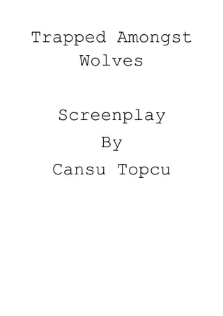 Trapped Amongst
Wolves
Screenplay
By
Cansu Topcu
 