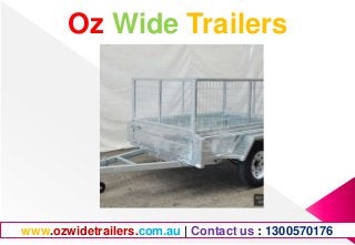 Oz Wide Trailers
www.ozwidetrailers.com.au | Contact us : 1300570176
 
