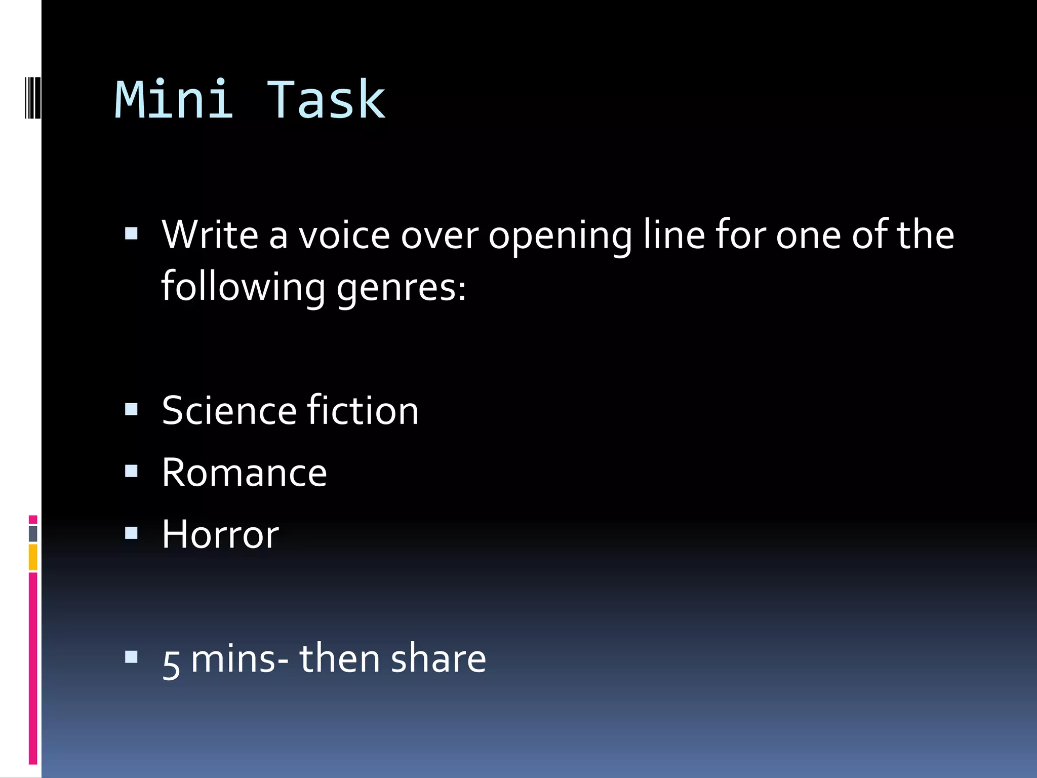 Mini Task Write a voice over opening line for one of the following genres: Science fiction RomanceHorror 5 mins- then share 