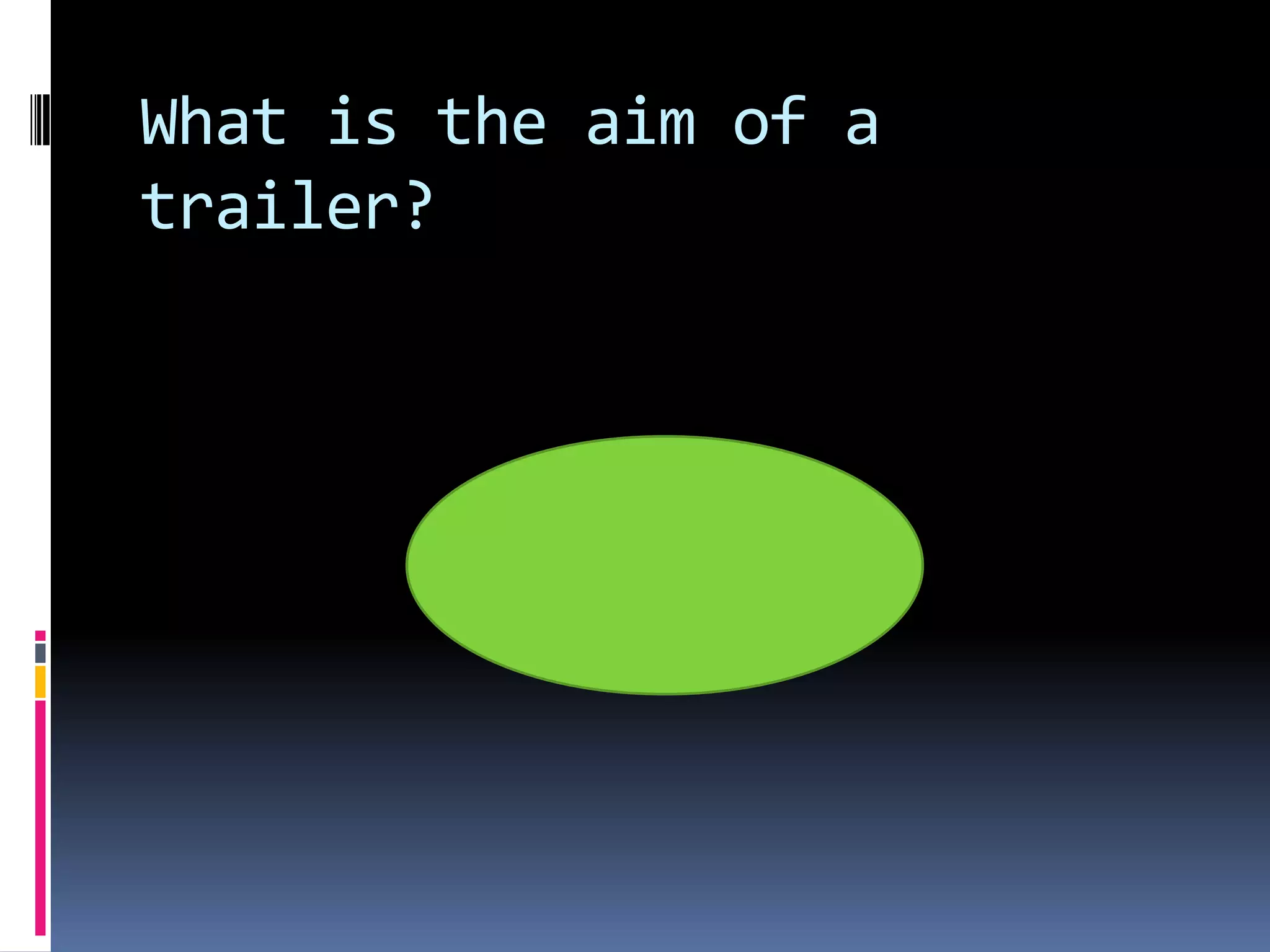 What is the aim of a trailer? 