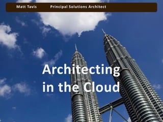 Matt Tavis    Principal Solutions Architect




             Architecting
             in the Cloud
 