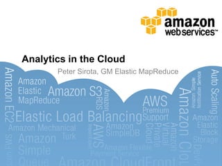 Analytics in the Cloud
       Peter Sirota, GM Elastic MapReduce
 