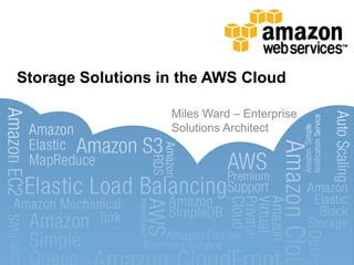 Storage Solutions in the AWS Cloud

                   Miles Ward – Enterprise
                   Solutions Architect
 